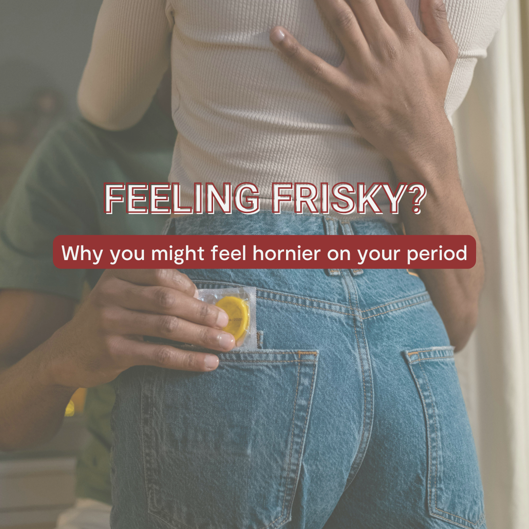 Feeling Frisky AF During That Time of the Month - Why You May Feel Hornier During Your Period